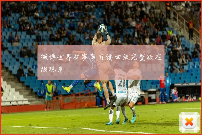 微博世界杯赛事直播回放完整版在线观看