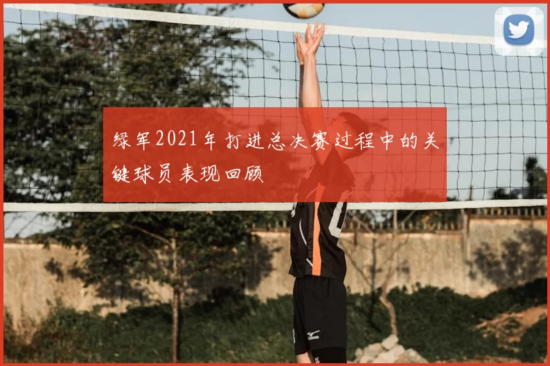 绿军2021年打进总决赛过程中的关键球员表现回顾