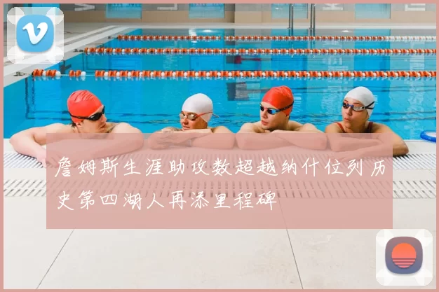 詹姆斯生涯助攻数超越纳什位列历史第四湖人再添里程碑