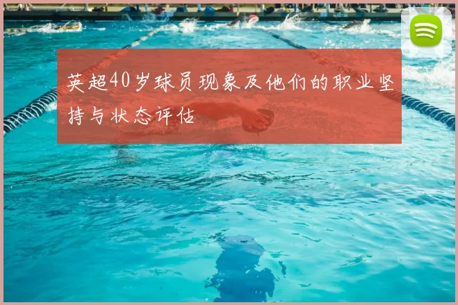 英超40岁球员现象及他们的职业坚持与状态评估