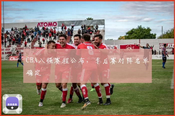 CBA八强赛程公布，季后赛对阵名单确定