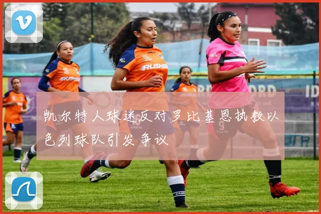 凯尔特人球迷反对罗比基恩执教以色列球队引发争议