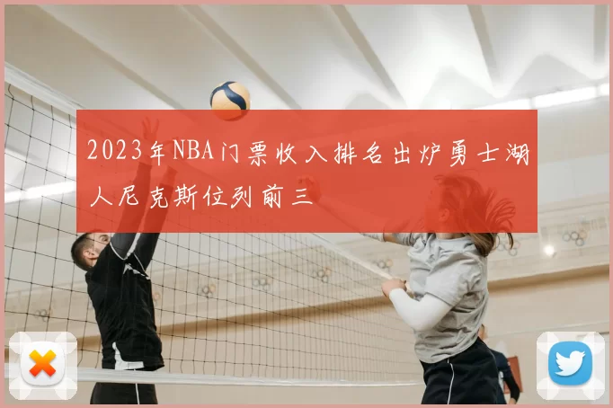 2023年NBA门票收入排名出炉勇士湖人尼克斯位列前三