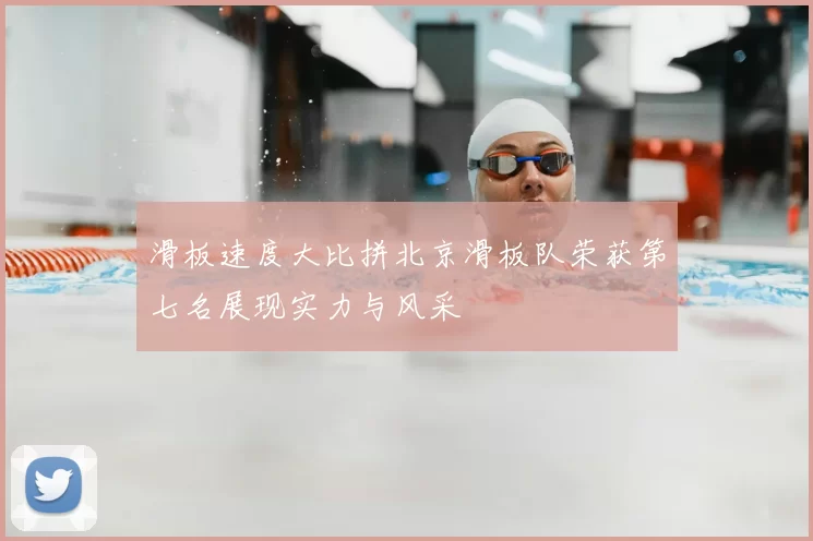 滑板速度大比拼北京滑板队荣获第七名展现实力与风采