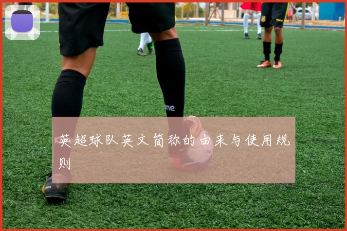 英超球队英文简称的由来与使用规则