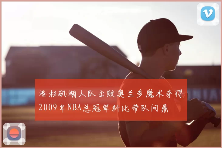 洛杉矶湖人队击败奥兰多魔术夺得2009年NBA总冠军科比带队问鼎