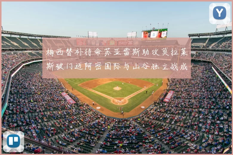 梅西替补待命苏亚雷斯助攻莫拉莱斯破门迈阿密国际与山谷独立战成平局