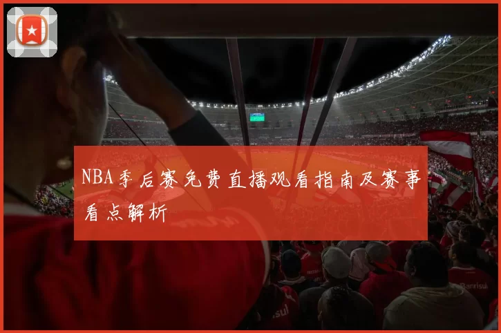 NBA季后赛免费直播观看指南及赛事看点解析