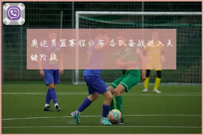 奥运男篮赛程公布 各队备战进入关键阶段