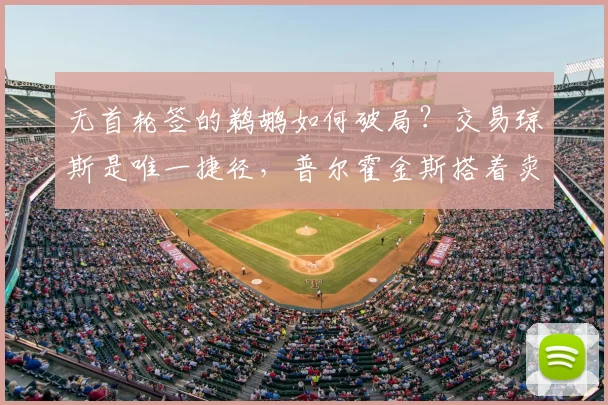 无首轮签的鹈鹕如何破局？交易琼斯是唯一捷径，普尔霍金斯搭着卖