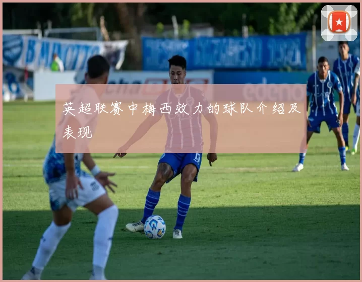 英超联赛中梅西效力的球队介绍及表现