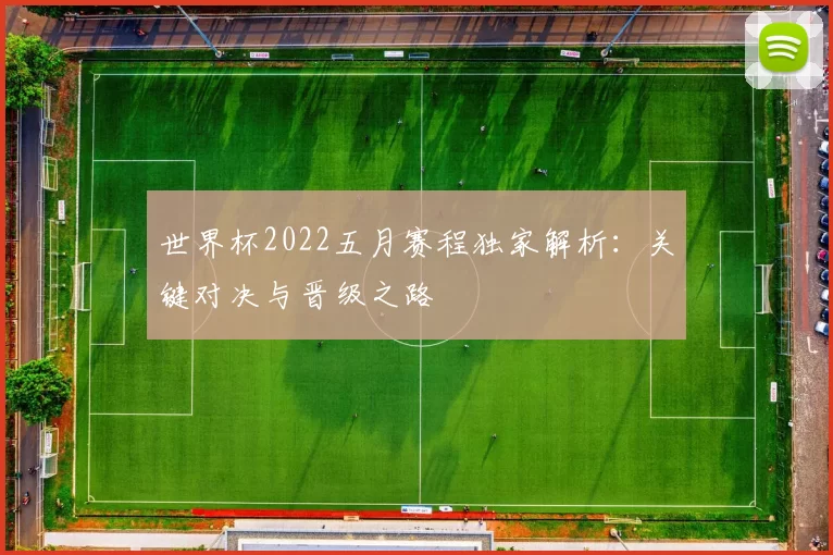 世界杯2022五月赛程独家解析:关键对决与晋级之路