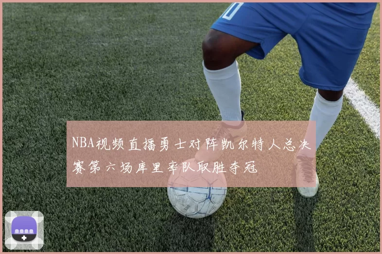NBA视频直播勇士对阵凯尔特人总决赛第六场库里率队取胜夺冠