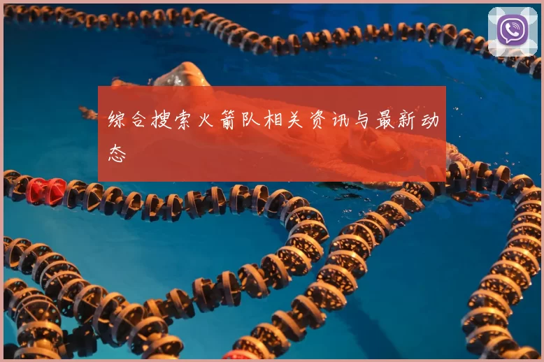 综合搜索火箭队相关资讯与最新动态