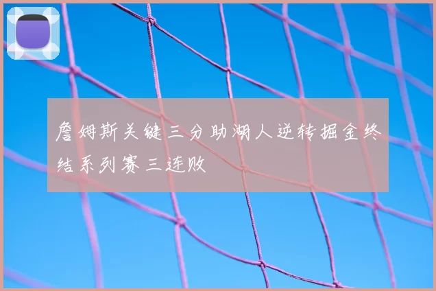 詹姆斯关键三分助湖人逆转掘金终结系列赛三连败
