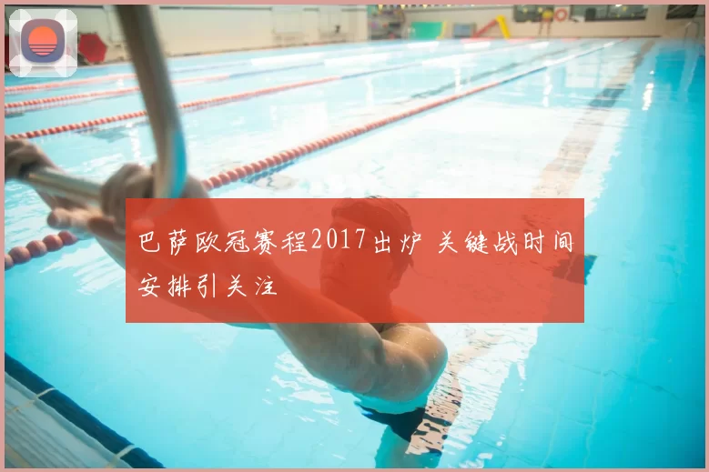巴萨欧冠赛程2017出炉 关键战时间安排引关注