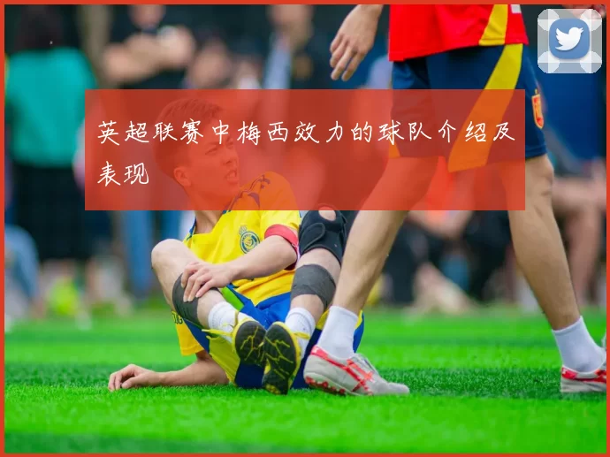 英超联赛中梅西效力的球队介绍及表现