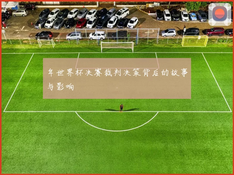 年世界杯决赛裁判决策背后的故事与影响