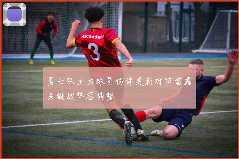 勇士队主力球员伤停更新对阵雷霆关键战阵容调整