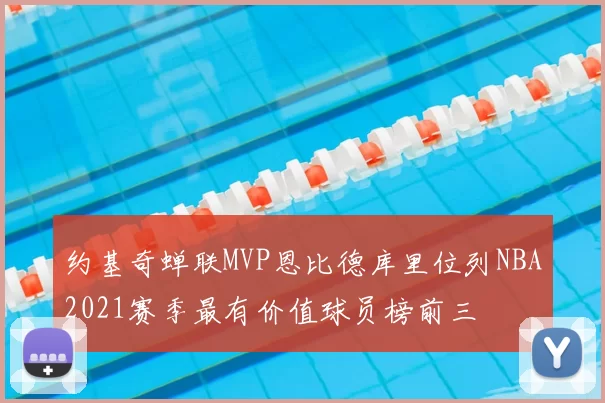约基奇蝉联MVP恩比德库里位列NBA2021赛季最有价值球员榜前三