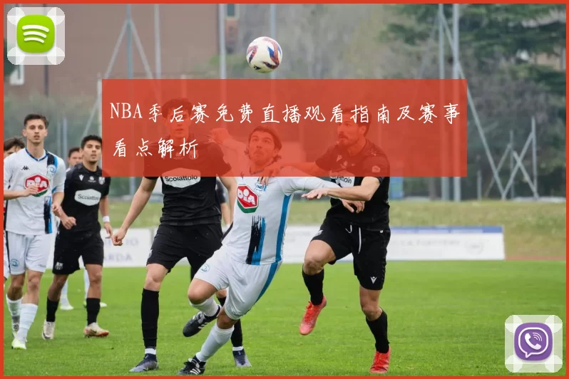 NBA季后赛免费直播观看指南及赛事看点解析