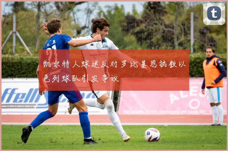 凯尔特人球迷反对罗比基恩执教以色列球队引发争议