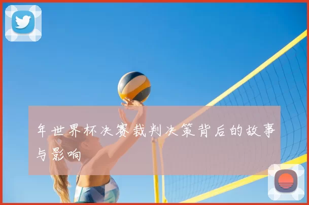 年世界杯决赛裁判决策背后的故事与影响