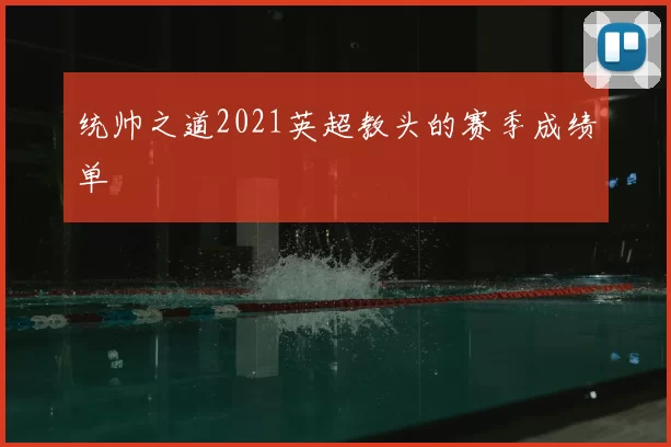 统帅之道2021英超教头的赛季成绩单