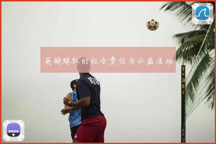 英超球队的社会责任与公益活动