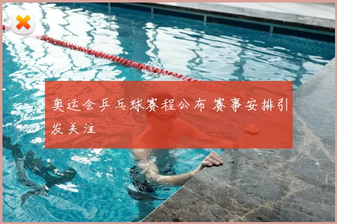 奥运会乒乓球赛程公布 赛事安排引发关注