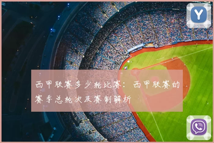 西甲联赛多少轮比赛：西甲联赛的赛季总轮次及赛制解析